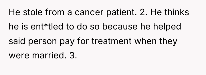 He stole from a cancer patient. 2. He thinks he...