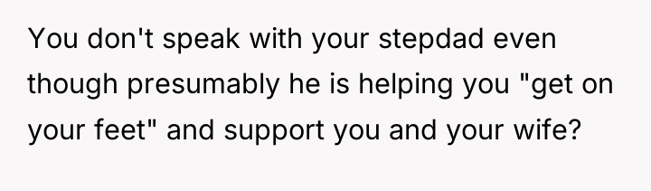 You don't speak with your stepdad even though presumably he...
