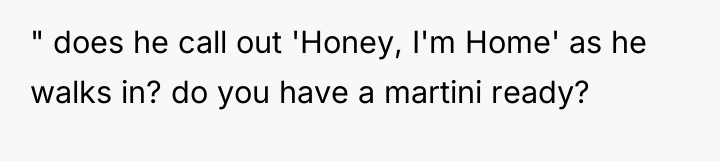 " does he call out 'Honey, I'm Home' as he...