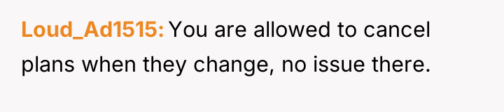 Loud_Ad1515 You are allowed to cancel plans when they change,...