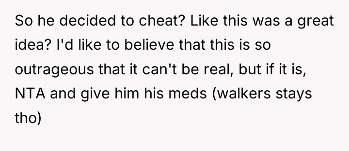 So he decided to cheat? Like this was a great...