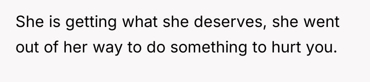 She is getting what she deserves, she went out of...