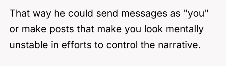 That way he could send messages as "you" or make...