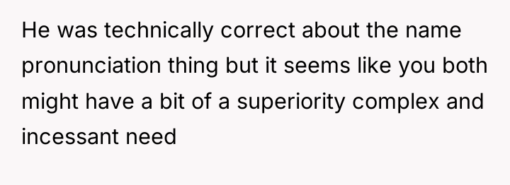 He was technically correct about the name pronunciation thing but...