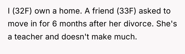I (32F) own a home. A friend (33F) asked to...