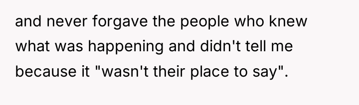 and never forgave the people who knew what was happening...