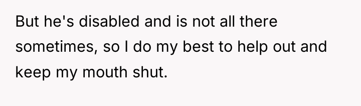 But he's disabled and is not all there sometimes, so...