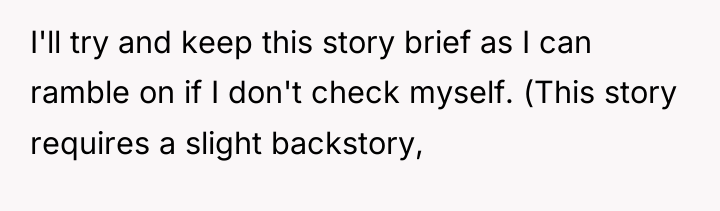 I'll try and keep this story brief as I can...