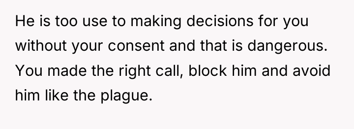 He is too use to making decisions for you without...
