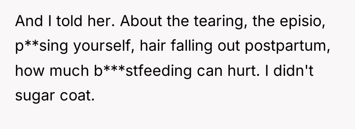 And I told her. About the tearing, the episio, p**sing...