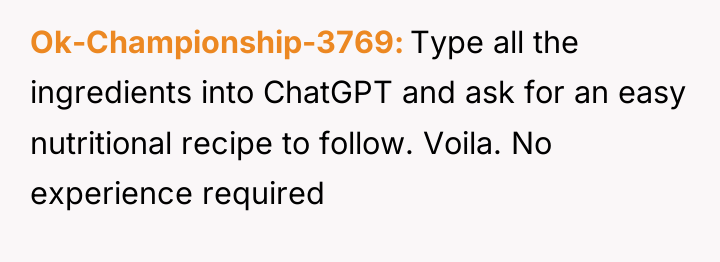 Ok-Championship-3769 Type all the ingredients into ChatGPT and ask for...