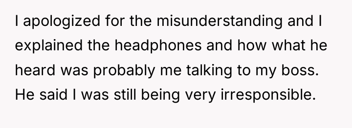 I apologized for the misunderstanding and I explained the headphones...