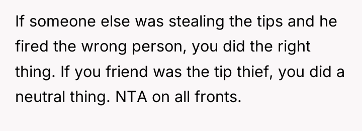 If someone else was stealing the tips and he fired...