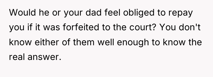 Would he or your dad feel obliged to repay you...