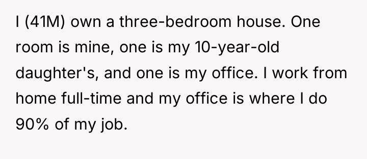 I (41M) own a three-bedroom house. One room is mine,...