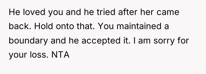 He loved you and he tried after her came back....