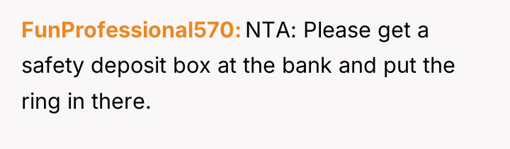 FunProfessional570 NTA: Please get a safety deposit box at the...