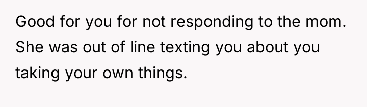 Good for you for not responding to the mom. She...