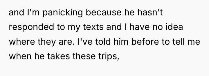 and I'm panicking because he hasn't responded to my texts...