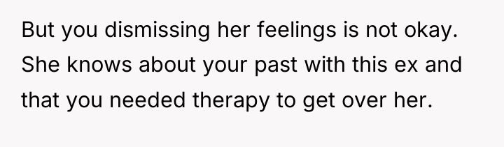 But you dismissing her feelings is not okay. She knows...