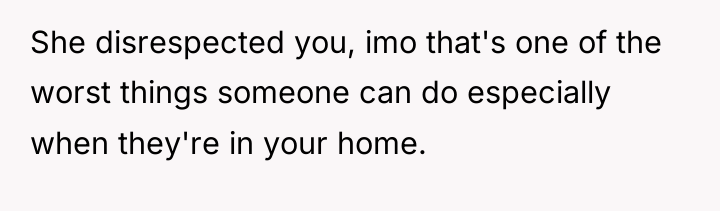 She disrespected you, imo that's one of the worst things...