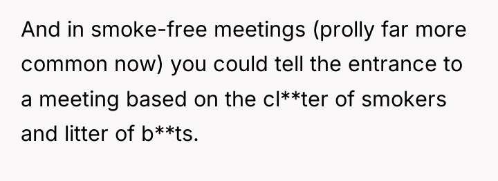 And in smoke-free meetings (prolly far more common now) you...