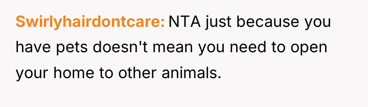 Swirlyhairdontcare NTA just because you have pets doesn't mean you...