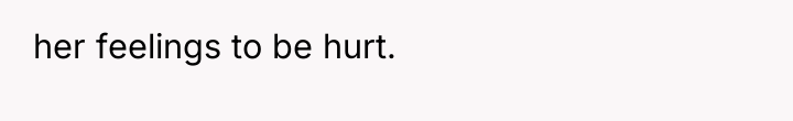 her feelings to be hurt.