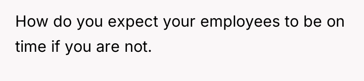 How do you expect your employees to be on time...