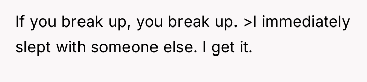 If you break up, you break up. >I immediately slept...