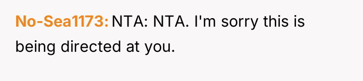 No-Sea1173 NTA: NTA. I'm sorry this is being directed at...
