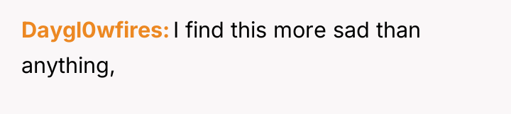 Daygl0wfires I find this more sad than anything,