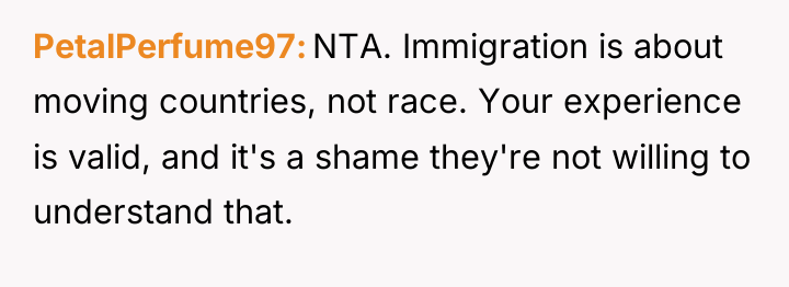 PetalPerfume97 NTA. Immigration is about moving countries, not race. Your...