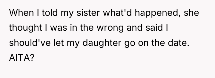 When I told my sister what'd happened, she thought I...
