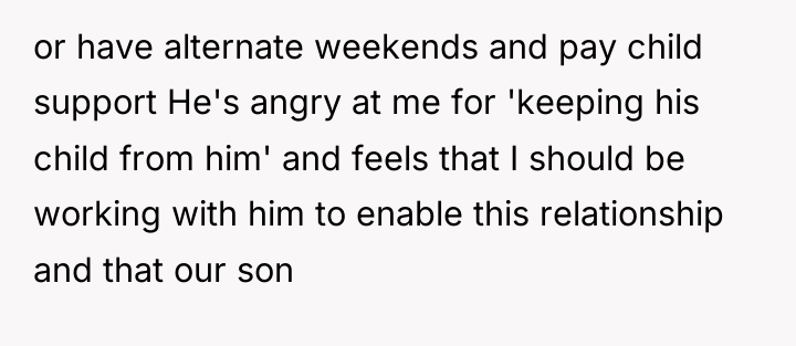 or have alternate weekends and pay child support He's angry...