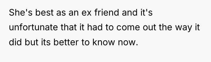 She's best as an ex friend and it's unfortunate that...
