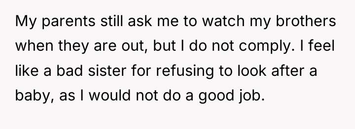 My parents still ask me to watch my brothers when...