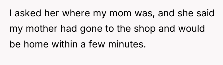 I asked her where my mom was, and she said...