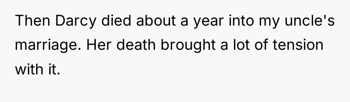 Then Darcy died about a year into my uncle's marriage....