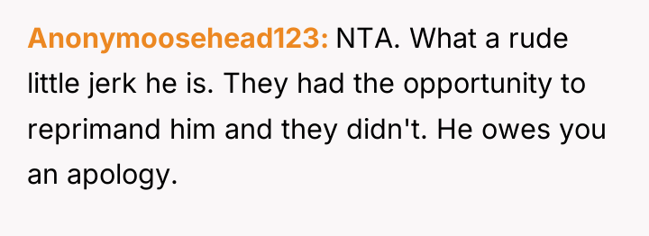 Anonymoosehead123 NTA. What a rude little jerk he is. They...