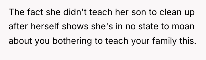 The fact she didn't teach her son to clean up...