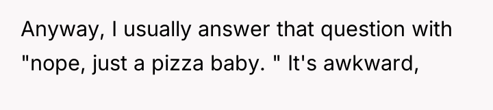 Anyway, I usually answer that question with "nope, just a...