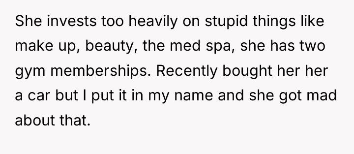 She invests too heavily on stupid things like make up,...