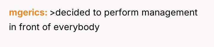 mgerics >decided to perform management in front of everybody