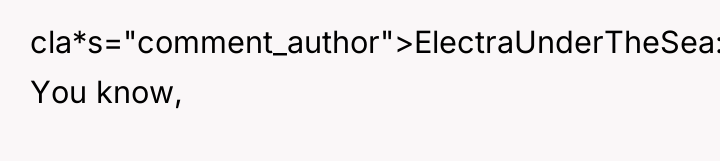 cla*s="comment_author">ElectraUnderTheSea: You know,