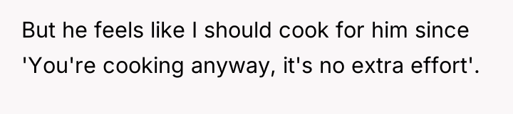 But he feels like I should cook for him since...