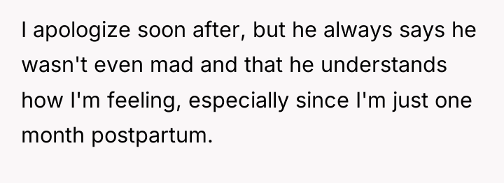 I apologize soon after, but he always says he wasn't...