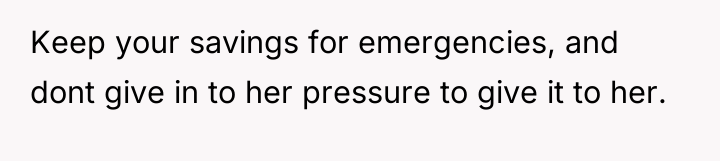 Keep your savings for emergencies, and dont give in to...