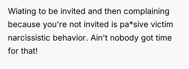 Wiating to be invited and then complaining because you're not...