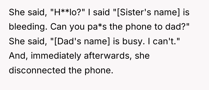 She said, "H**lo?" I said "[Sister's name] is bleeding. Can...